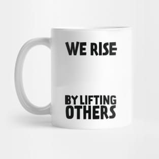 We Rise By Lifting Others Mug